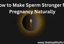 How to Make Sperm Stronger for Pregnancy Naturally
