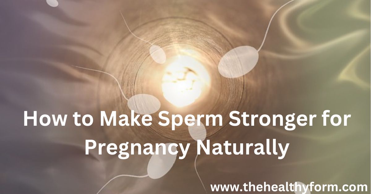 how-to-make-sperm-stronger-for-pregnancy-naturally