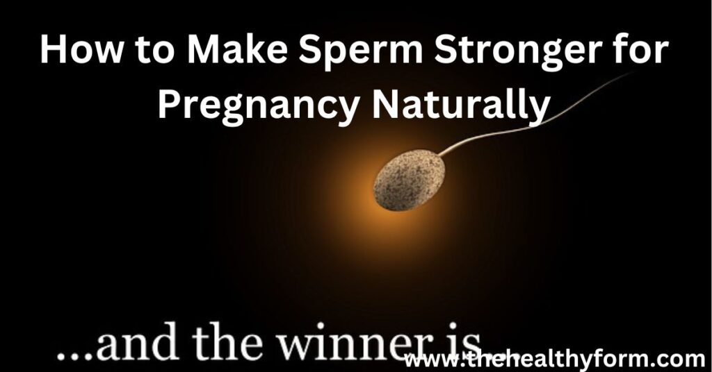 How To Make Sperm Stronger For Pregnancy Naturally 